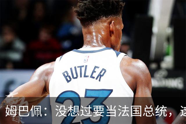 姆巴佩：没想过要当法国总统，这不在我的计划中，我已经够招人恨了